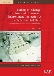 Couverture_Settlement Change, Urbanism, and Human and Environment Interaction at Lamanai and Ka'kabish