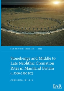Couverture_Stonehenge and Middle to Late Neolithic Cremation Rites in Mainland Britain (c.3500-2500 BC)