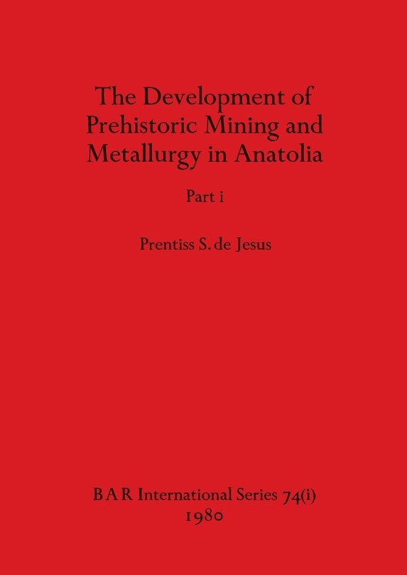 Front cover_The Development of Prehistoric Mining and Metallurgy in Anatolia, Part i