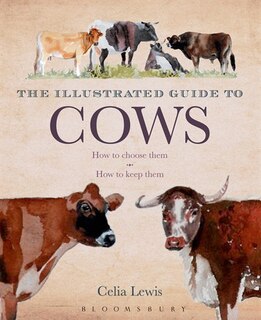 The Illustrated Guide To Cows: How To Choose Them - How To Keep Them