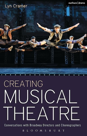 Creating Musical Theatre: Conversations with Broadway Directors and Choreographers