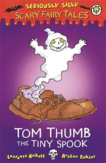 Front cover_Seriously Silly: Scary Fairy Tales 6: Tom Thumb, The Tiny Spook