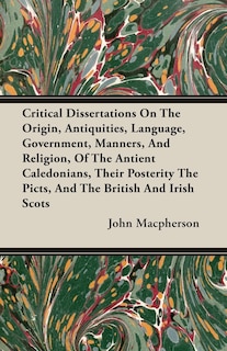 Front cover_Critical Dissertations On The Origin, Antiquities, Language, Government, Manners, And Religion, Of The Antient Caledonians, Their Posterity The Picts, And The British And Irish Scots