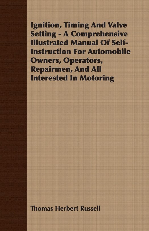 Front cover_Ignition, Timing And Valve Setting - A Comprehensive Illustrated Manual Of Self-Instruction For Automobile Owners, Operators, Repairmen, And All Interested In Motoring