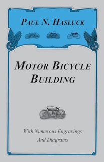 Motor Bicycle Building - With Numerous Engravings And Diagrams