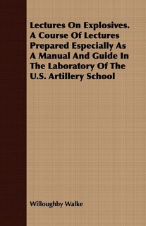 Front cover_Lectures On Explosives. A Course Of Lectures Prepared Especially As A Manual And Guide In The Laboratory Of The U.S. Artillery School