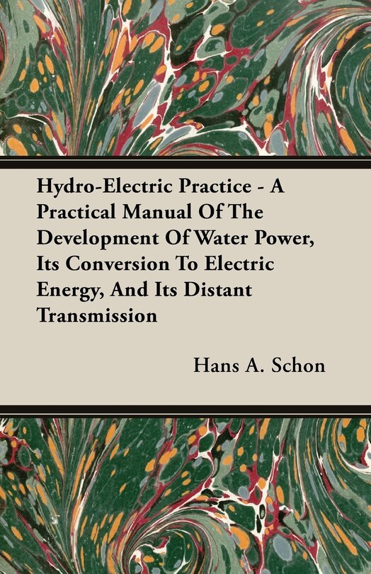 Couverture_Hydro-Electric Practice - A Practical Manual Of The Development Of Water Power, Its Conversion To Electric Energy, And Its Distant Transmission