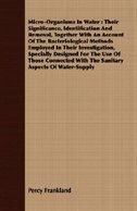 Micro-Organisms In Water: Their Significance, Identification And Removal, Together With An Account Of The Bacteriological Met
