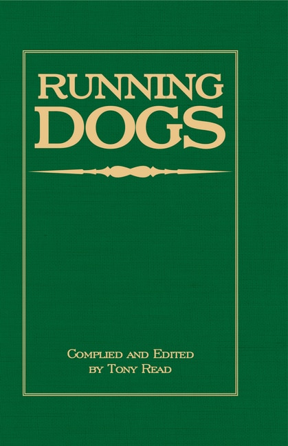 Front cover_Running Dogs - Or, Dogs That Hunt By Sight - The Early History, Origins, Breeding & Management Of Greyhounds, Whippets, Irish Wolfhounds, Deerhounds, Borzoi and Other Allied Eastern Hounds