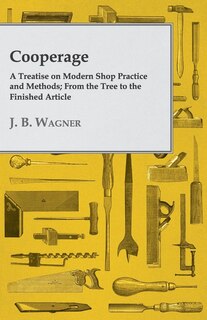 Couverture_Cooperage; A Treatise on Modern Shop Practice and Methods; From the Tree to the Finished Article