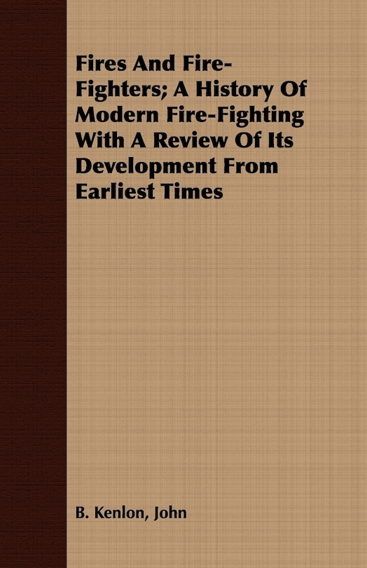 Couverture_Fires And Fire-Fighters; A History Of Modern Fire-Fighting With A Review Of Its Development From Earliest Times