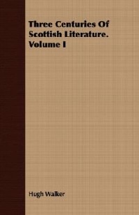 Three Centuries Of Scottish Literature. Volume I
