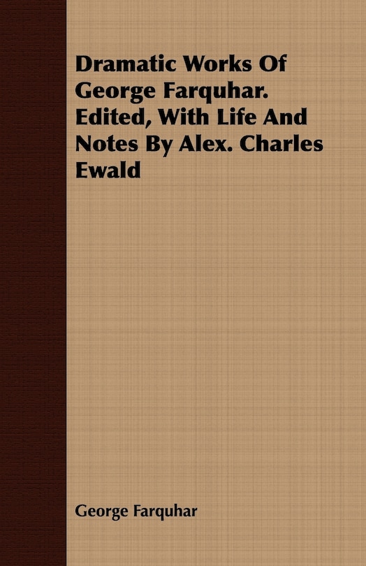 Couverture_Dramatic Works Of George Farquhar. Edited, With Life And Notes By Alex. Charles Ewald