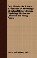 Early Chapters In Science; A First Book Of Knowledge Of Natural History, Botany, Physiology, Physics And Chemistry For Young People