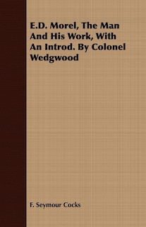 Front cover_E.D. Morel, The Man And His Work, With An Introd. By Colonel Wedgwood