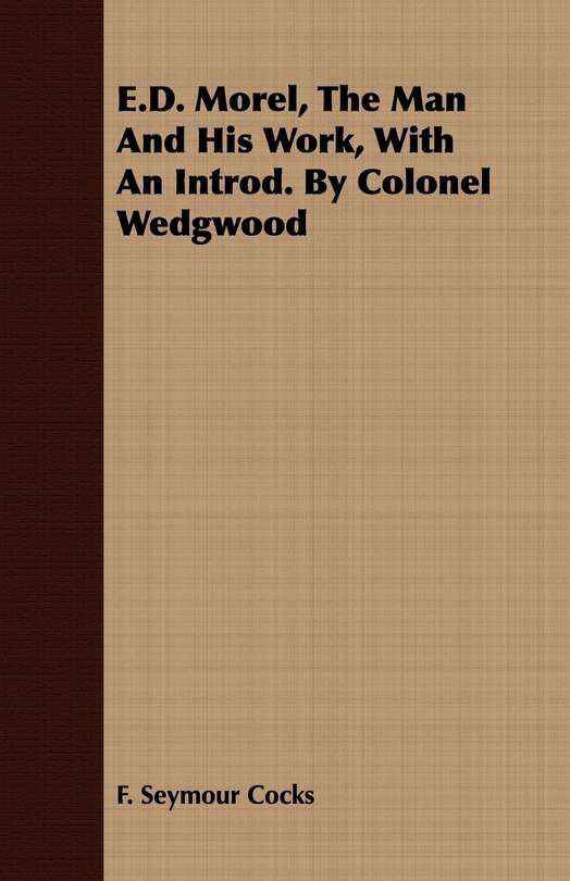 Front cover_E.D. Morel, The Man And His Work, With An Introd. By Colonel Wedgwood