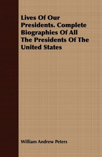 Front cover_Lives Of Our Presidents. Complete Biographies Of All The Presidents Of The United States