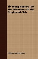 Six Young Hunters: Or, the Adventures of the Greyhound Club