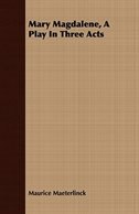 Mary Magdalene, A Play In Three Acts