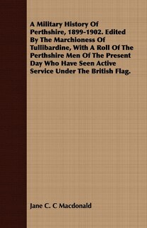Front cover_A Military History Of Perthshire, 1899-1902. Edited By The Marchioness Of Tullibardine, With A Roll Of The Perthshire Men Of The Present Day Who Have Seen Active Service Under The British Flag.