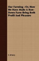 Our Farming: Or, How We Have Made A Run-Down Farm Bring Both Profit And Pleasure