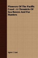 Pioneers Of The Pacific Coast: A Chronicle Of Sea Rovers And Fur Hunters