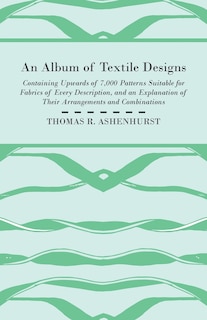 Front cover_An Album of Textile Designs - Containing Upwards of 7,000 Patterns Suitable for Fabrics of Every Description, And An Explanation Of Their Arrangements And Combinations