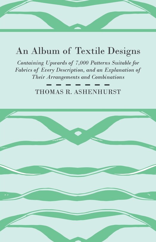Front cover_An Album of Textile Designs - Containing Upwards of 7,000 Patterns Suitable for Fabrics of Every Description, And An Explanation Of Their Arrangements And Combinations