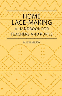 Home Lace-Making - A Handbook for Teachers and Pupils