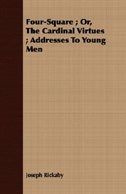 Front cover_Four-Square ; Or, The Cardinal Virtues ; Addresses To Young Men