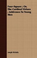 Front cover_Four-Square ; Or, The Cardinal Virtues ; Addresses To Young Men