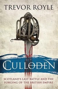 Culloden: Scotland's Last Battle And The Forging Of The British Empire