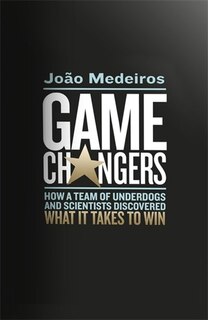 Game Changers: How A Team Of Underdogs And Scientists Discovered What It Takes To Win