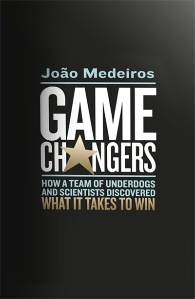 Game Changers: How A Team Of Underdogs And Scientists Discovered What It Takes To Win