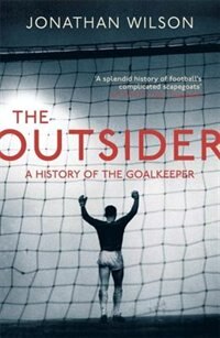 The Outsider: A History Of The Goalkeeper