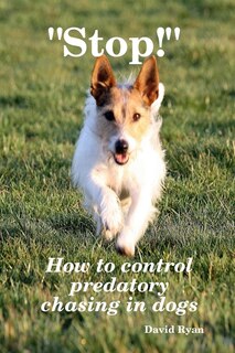 Front cover_Stop! How to control predatory chasing in dogs