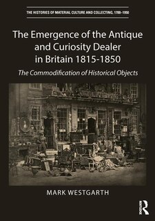 Front cover_The Emergence Of The Antique And Curiosity Dealer In Britain 1815-1850