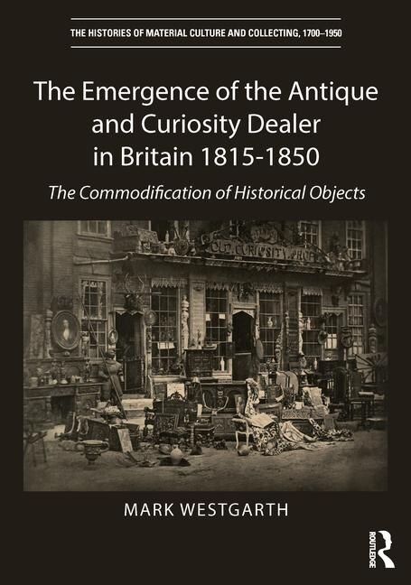 Front cover_The Emergence Of The Antique And Curiosity Dealer In Britain 1815-1850