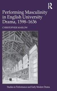 Couverture_Performing Masculinity In English University Drama, 1598-1636
