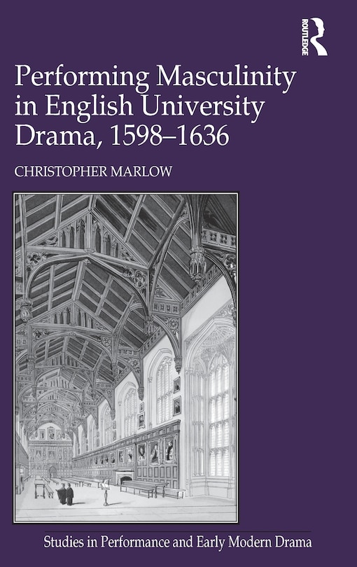 Couverture_Performing Masculinity In English University Drama, 1598-1636