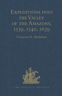 Front cover_Expeditions Into The Valley Of The Amazons, 1539, 1540, 1639