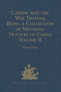 Cathay And The Way Thither, Being A Collection Of Medieval Notices Of China: Volume Ii