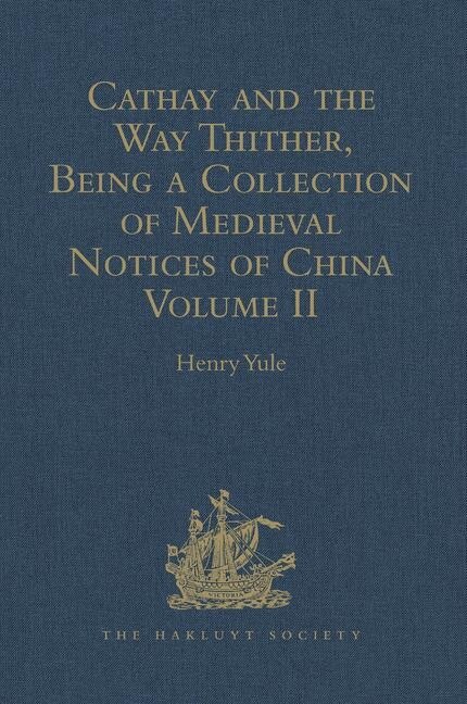 Cathay And The Way Thither, Being A Collection Of Medieval Notices Of China: Volume Ii