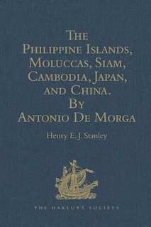 Front cover_The Philippine Islands, Moluccas, Siam, Cambodia, Japan, And China, At The Close Of The Sixteenth Century, By Antonio De Morga