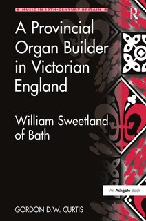 Front cover_A Provincial Organ Builder In Victorian England