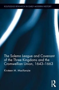 Front cover_The Solemn League And Covenant Of The Three Kingdoms And The Cromwellian Union, 1643-1663