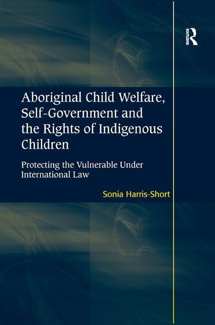 Front cover_Aboriginal Child Welfare, Self-government And The Rights Of Indigenous Children
