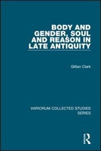 Couverture_Body And Gender, Soul And Reason In Late Antiquity