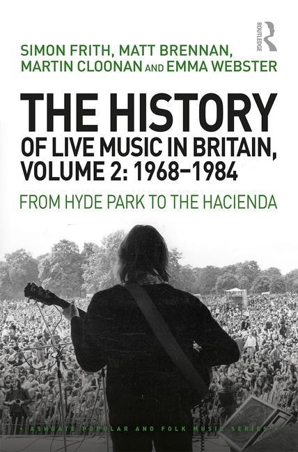 The History of Live Music in Britain, Volume II, 1968-1984: From Hyde Park to the Hacienda