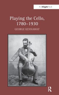 Front cover_Playing The Cello, 1780-1930